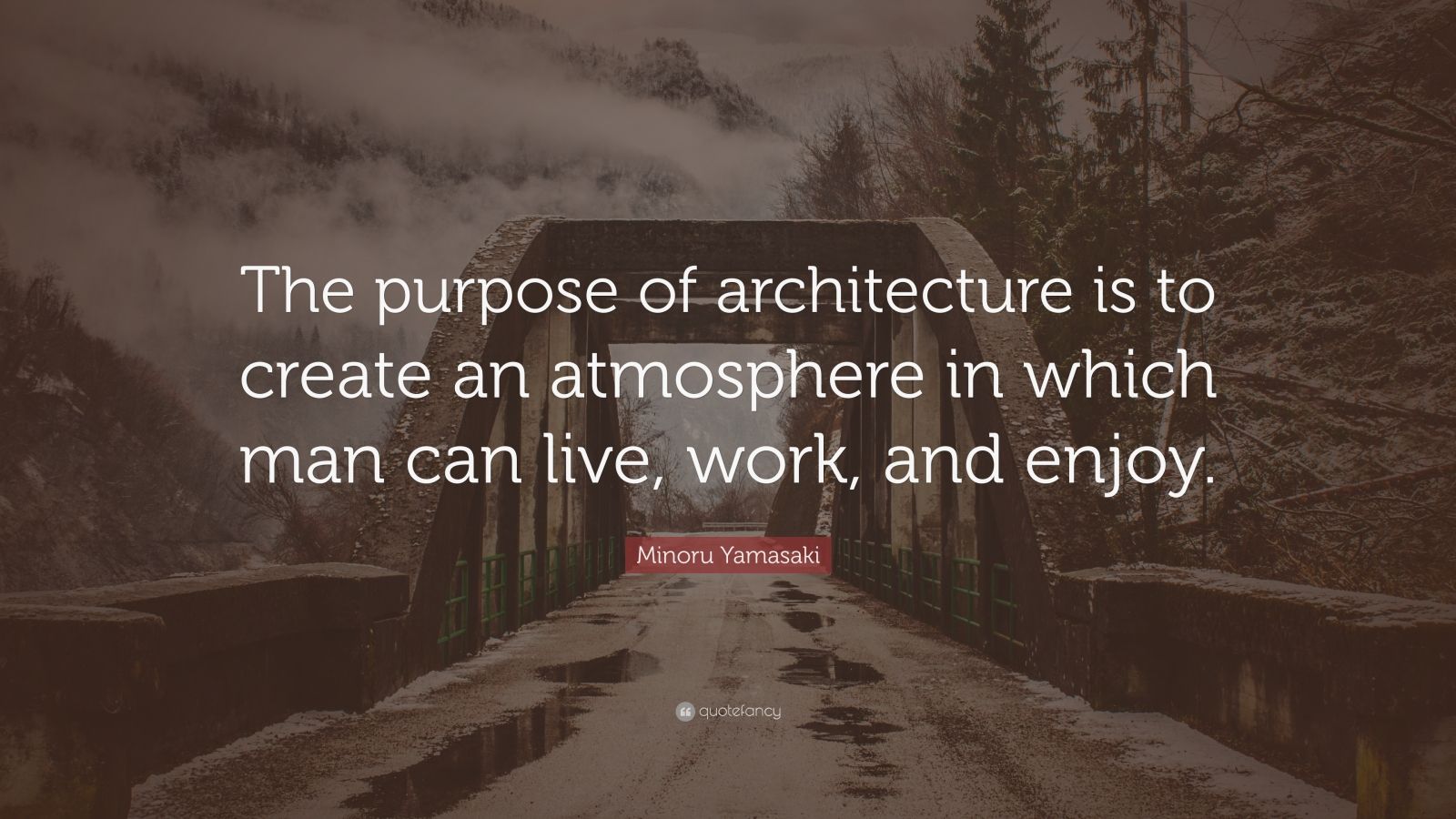 Minoru Yamasaki Quote: “The purpose of architecture is to create an ...