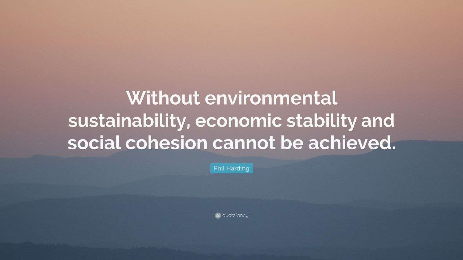 Phil Harding Quote “Without environmental sustainability, economic