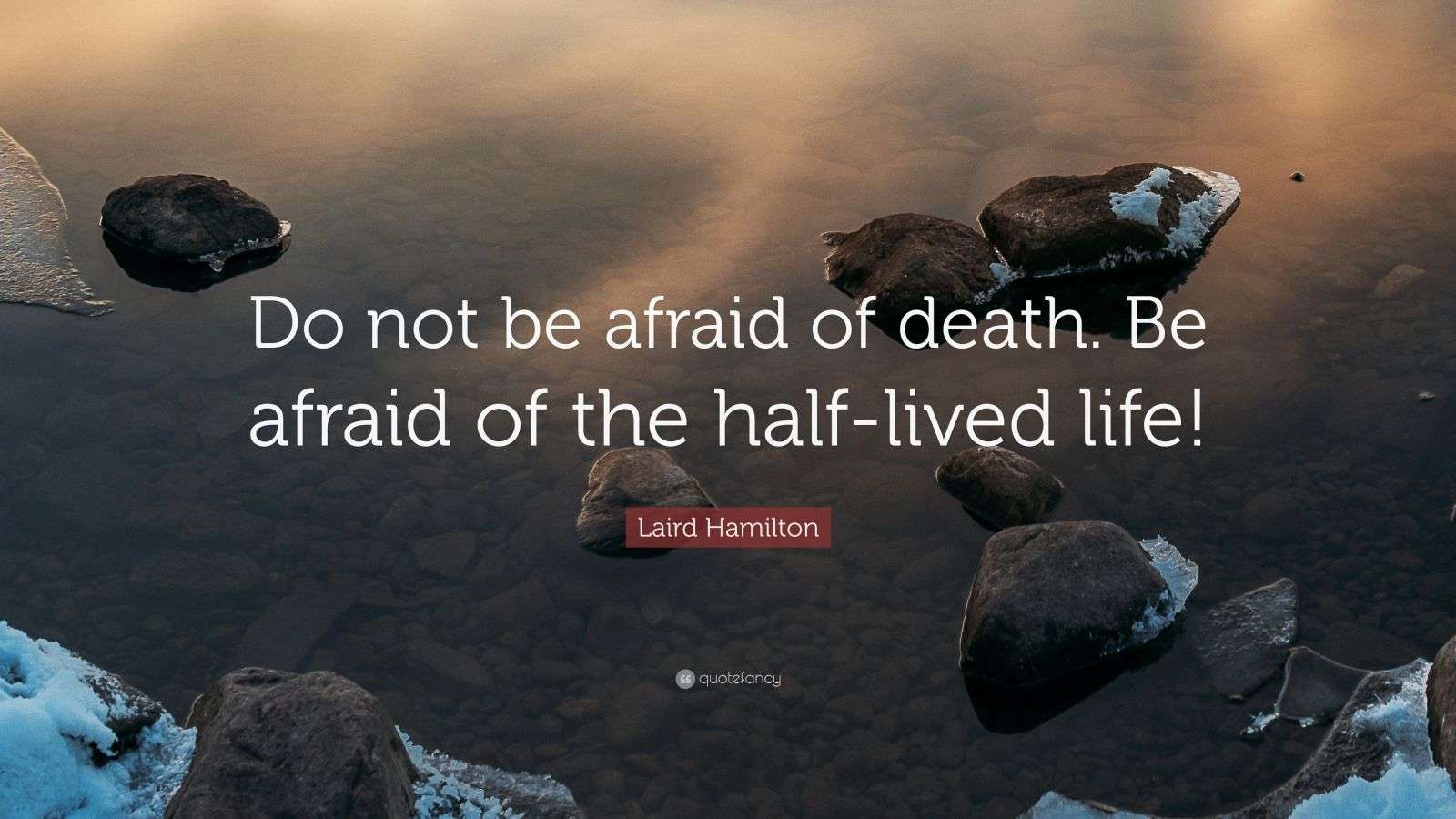 Laird Hamilton Quote “Do not be afraid of death. Be afraid of the half