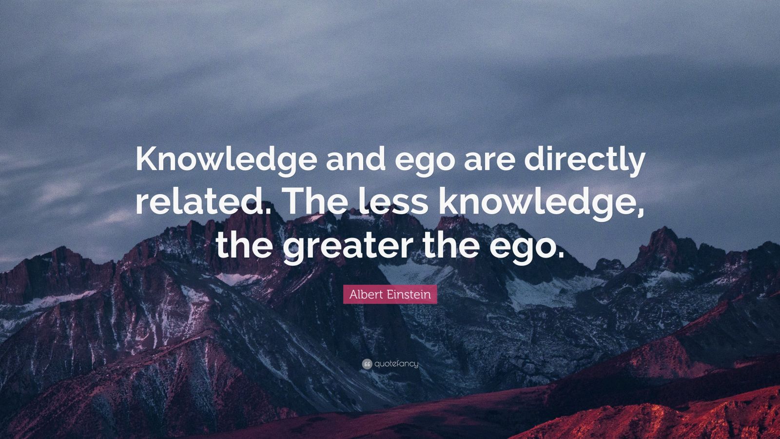 Albert Einstein Quote: “Knowledge and ego are directly related. the ...