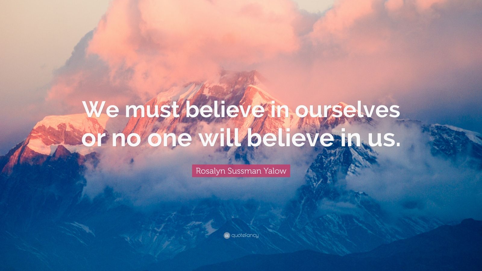 Rosalyn Sussman Yalow Quote: “We must believe in ourselves or no one ...