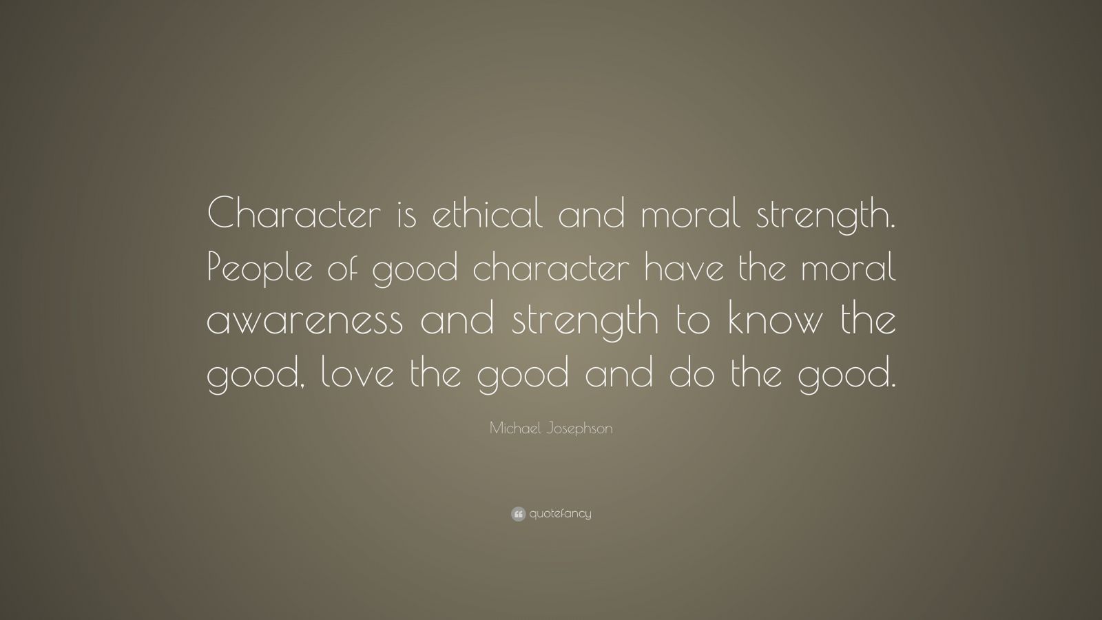 Michael Josephson Quote: “Character is ethical and moral strength ...