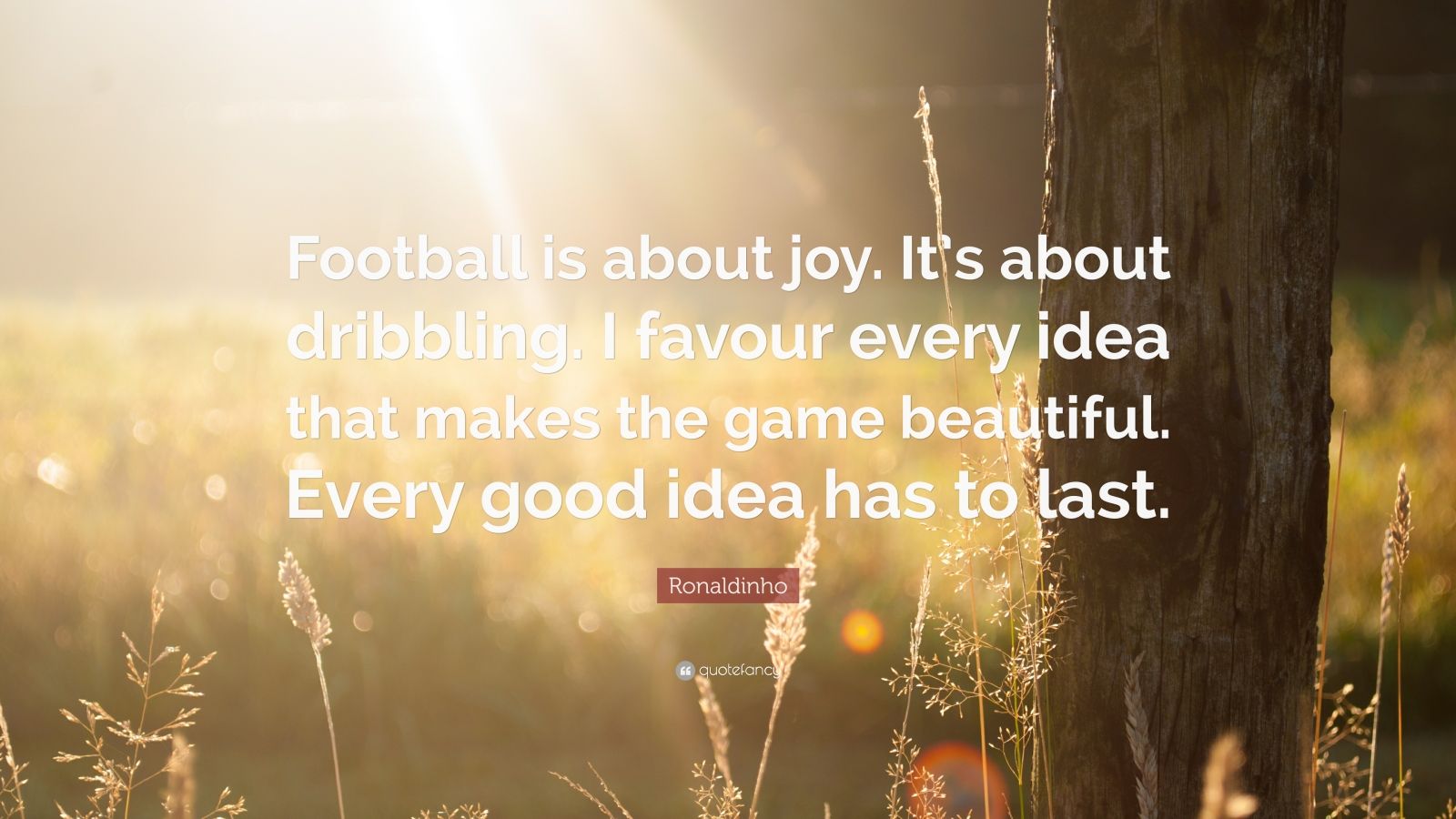 Ronaldinho Quote: "Football is about joy. It's about ...