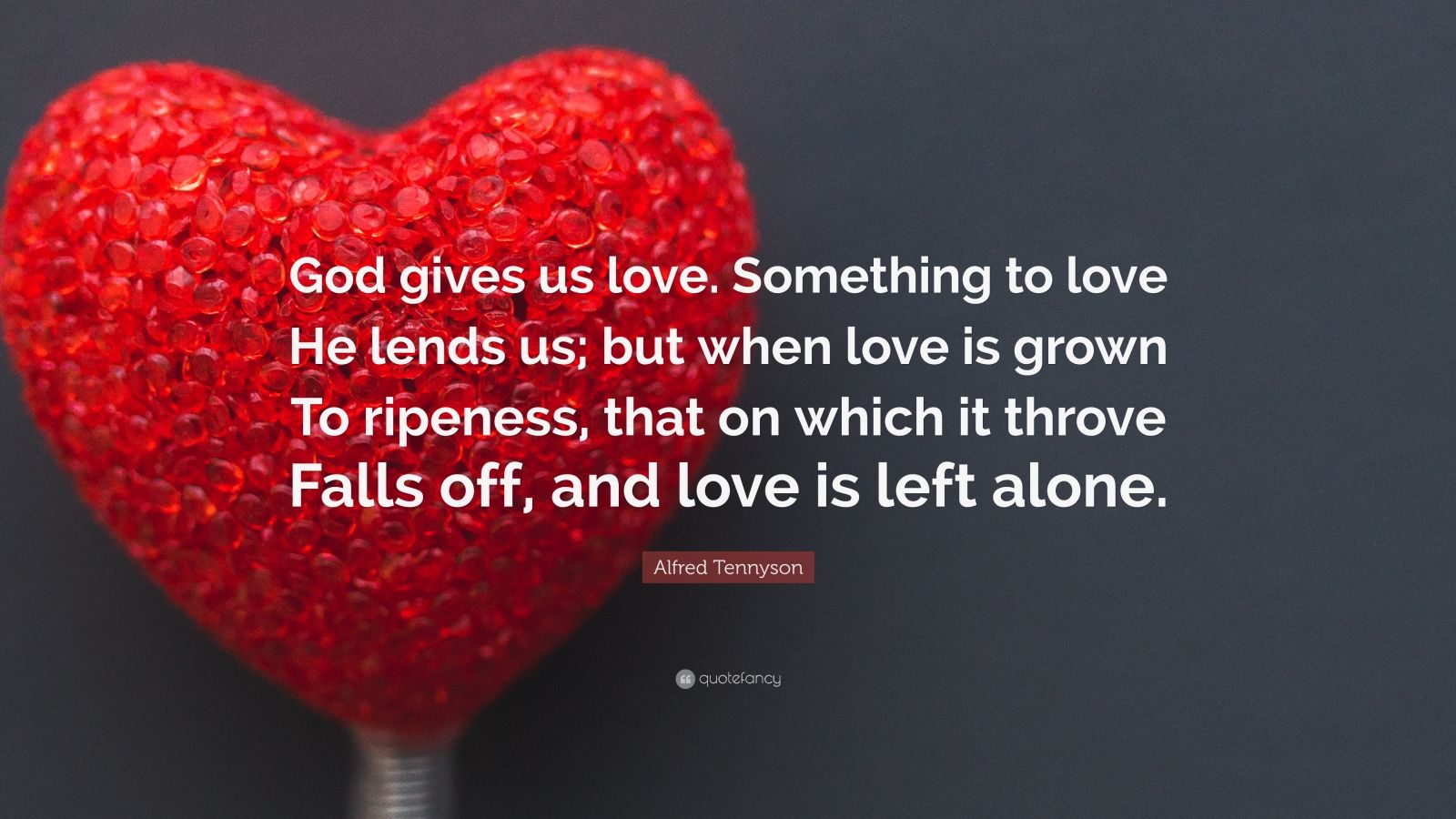 Alfred Tennyson Quote: “god Gives Us Love. Something To Love He Lends 