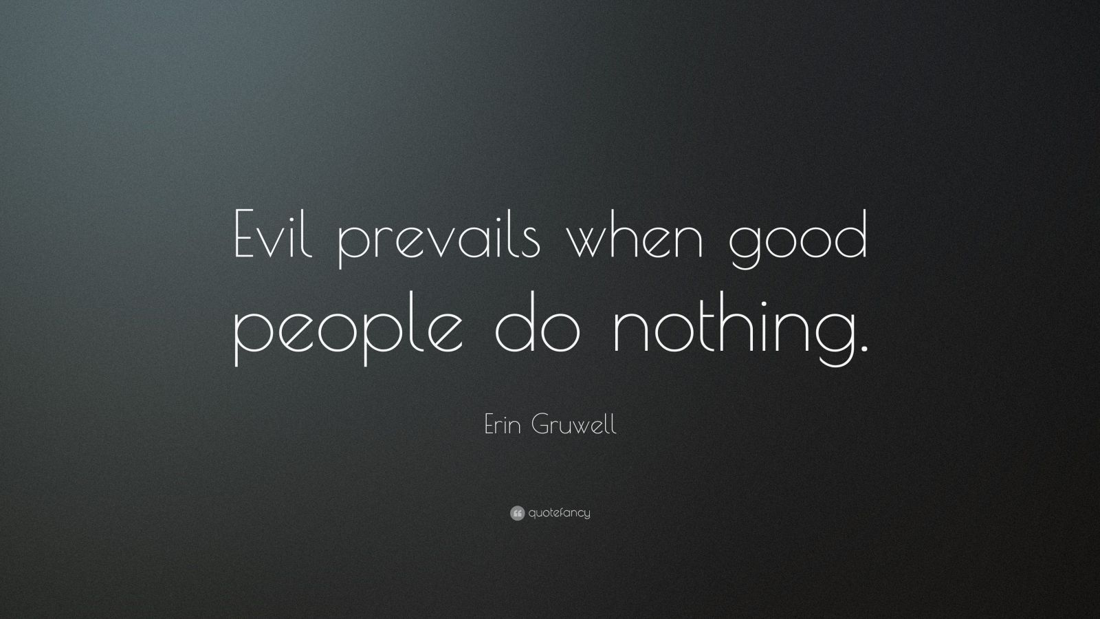 Erin Gruwell Quote: “Evil prevails when good people do nothing.”