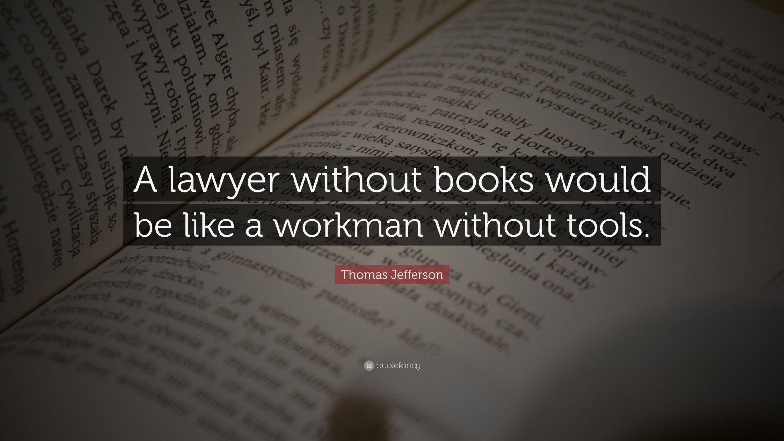Thomas Jefferson Quote “A lawyer without books would be like a workman