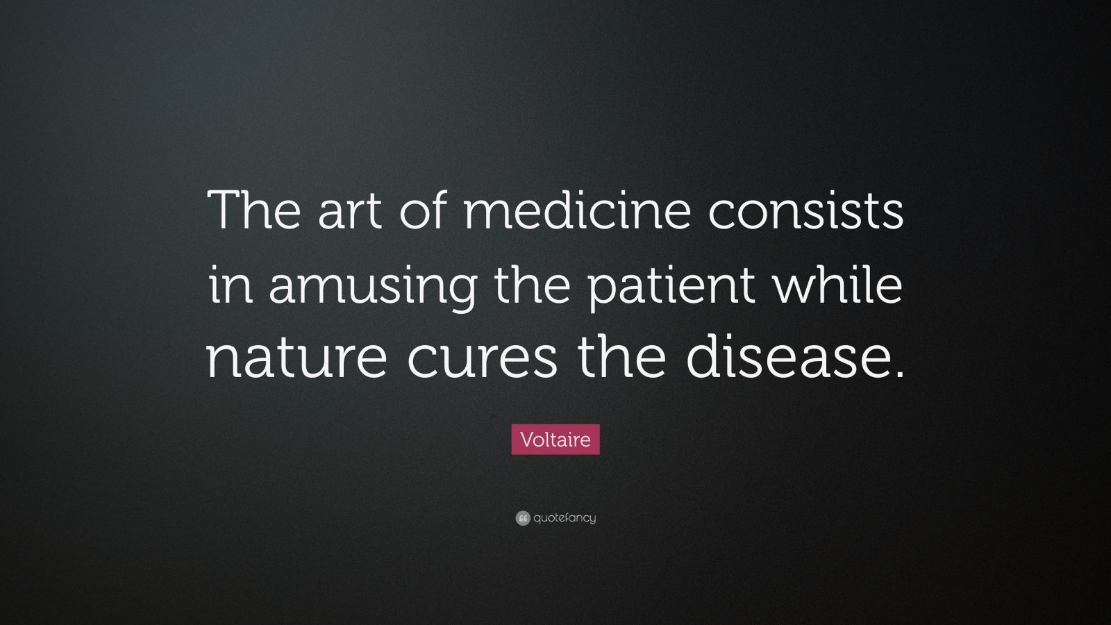 Voltaire Quote “The art of medicine consists in amusing