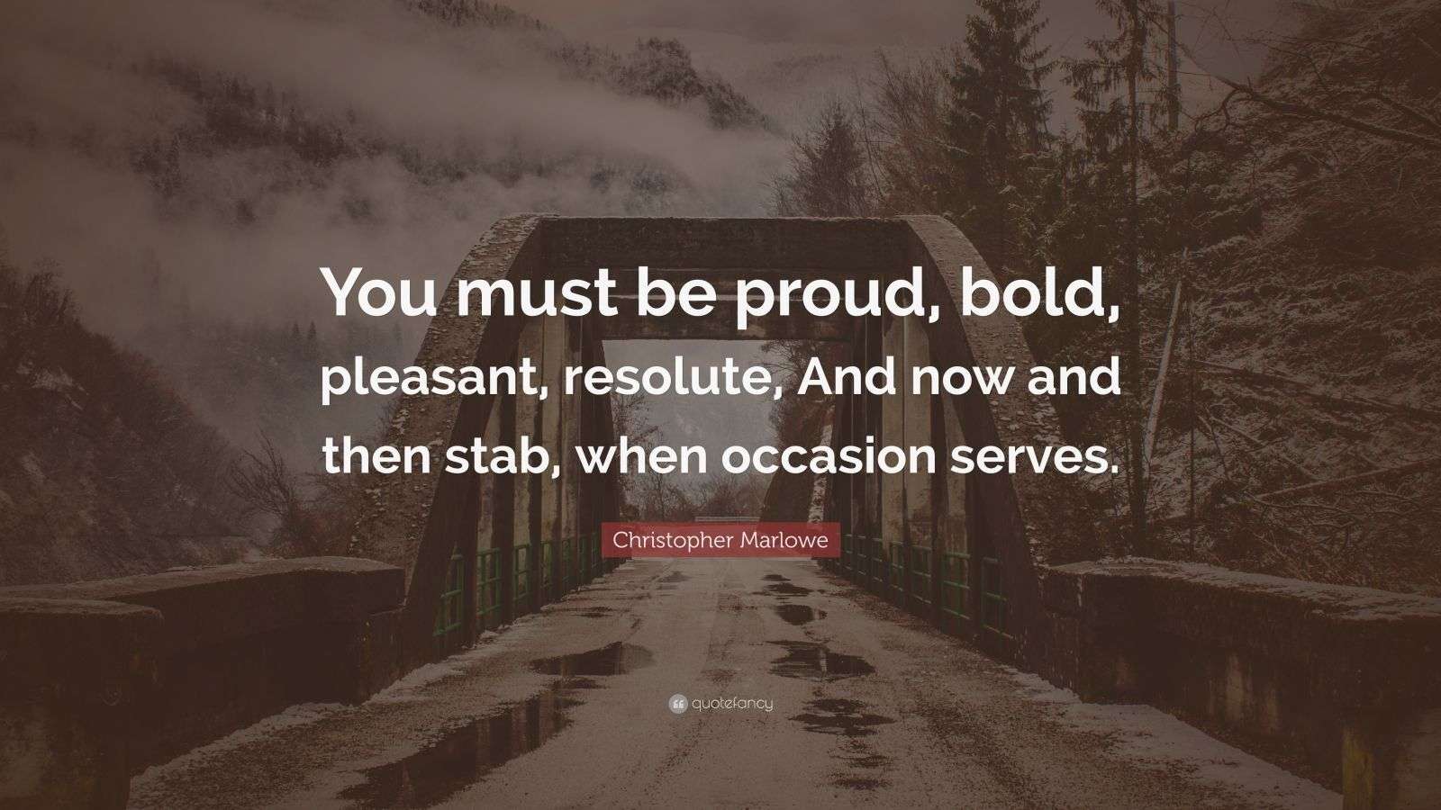 Christopher Marlowe Quote “You must be proud, bold, pleasant, resolute