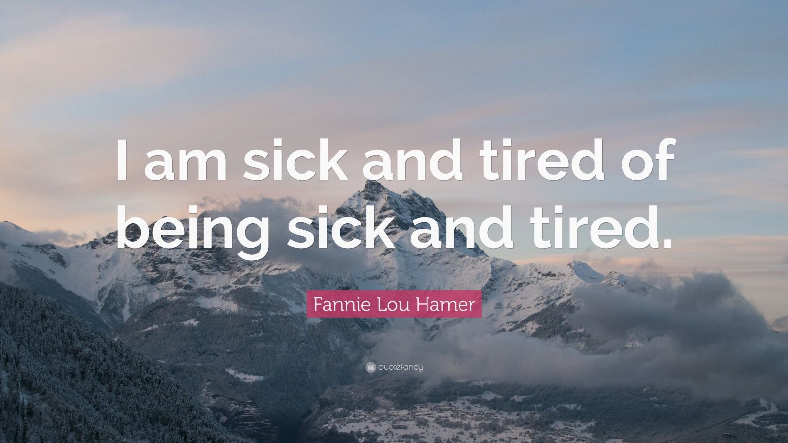 Fannie Lou Hamer Quote: “I am sick and tired of being sick and tired ...