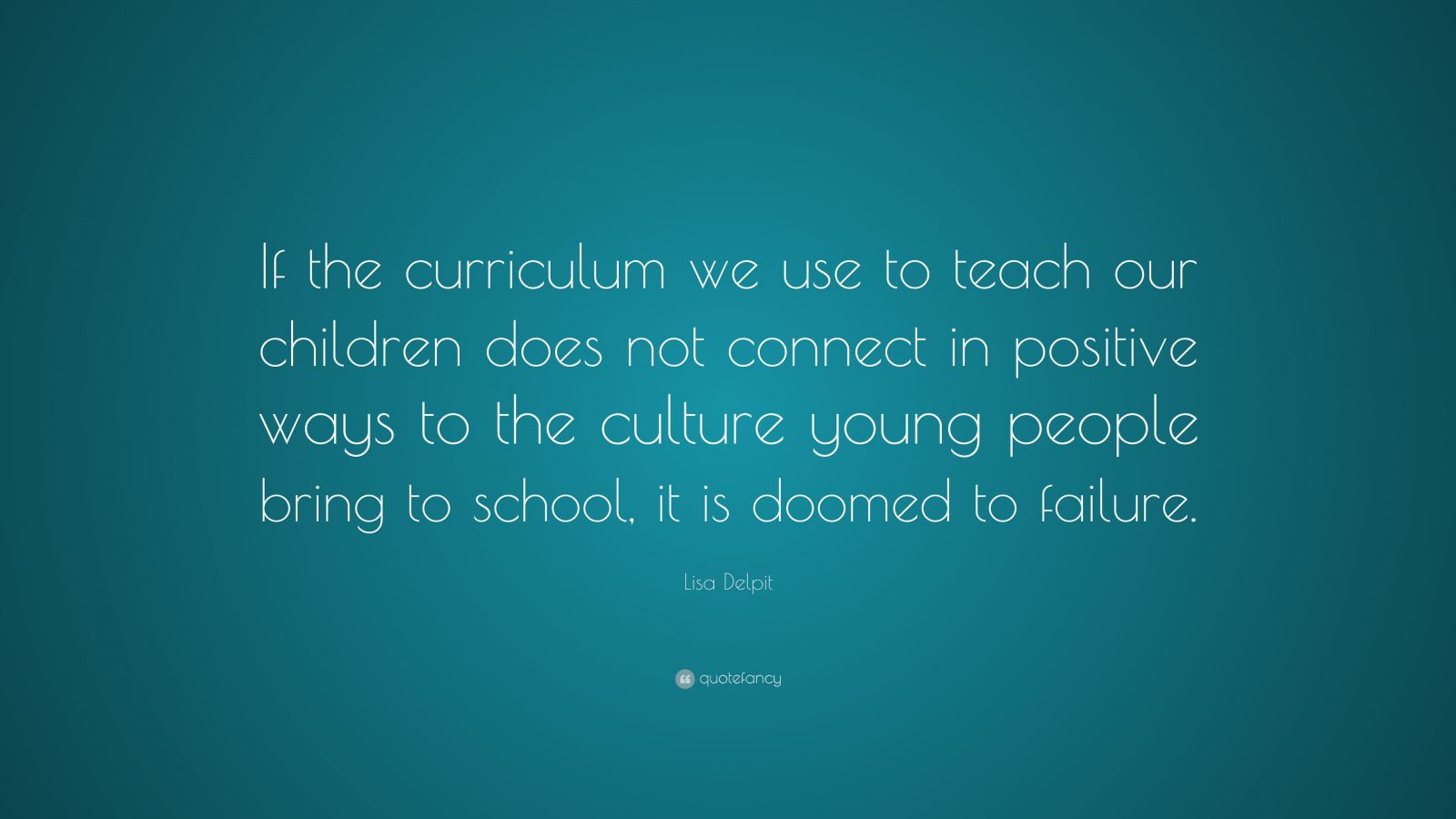 Lisa Delpit Quote: “If the curriculum we use to teach our children does ...