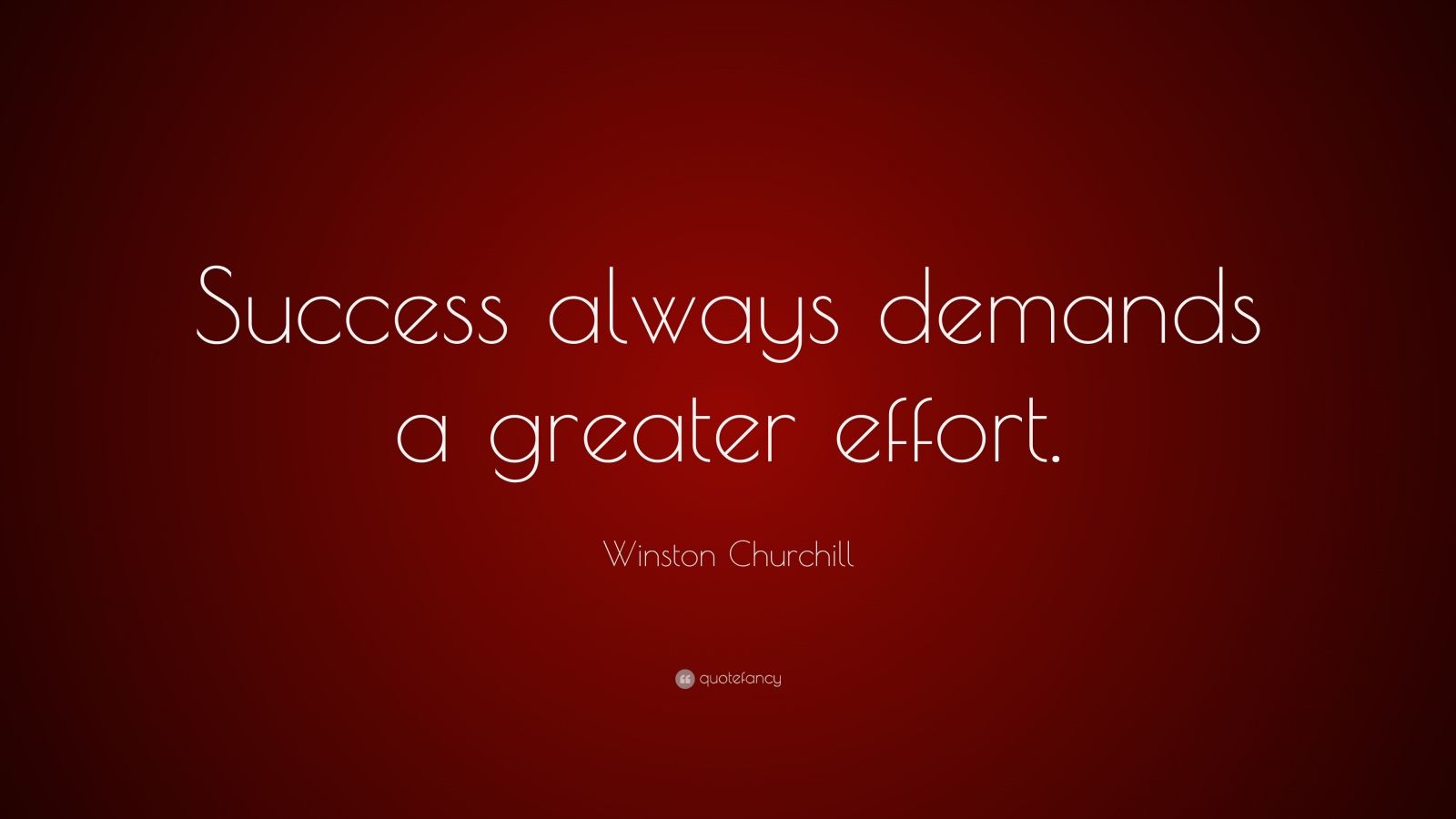 Winston Churchill Quote: “Success always demands a greater effort.” (7 ...