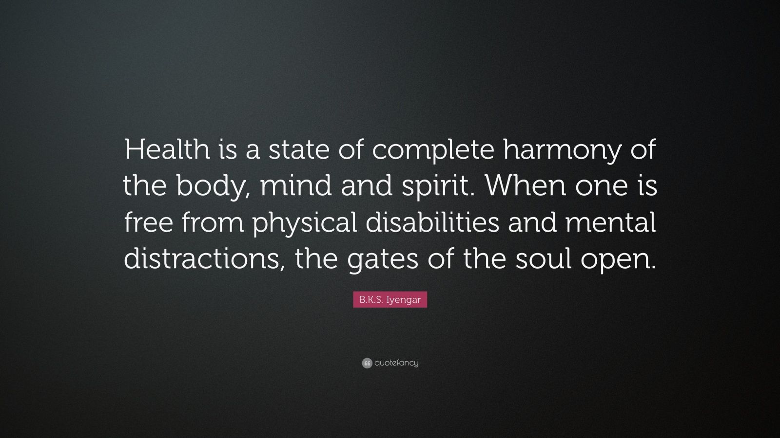 B.K.S. Iyengar Quote: “Health is a state of complete harmony of the ...