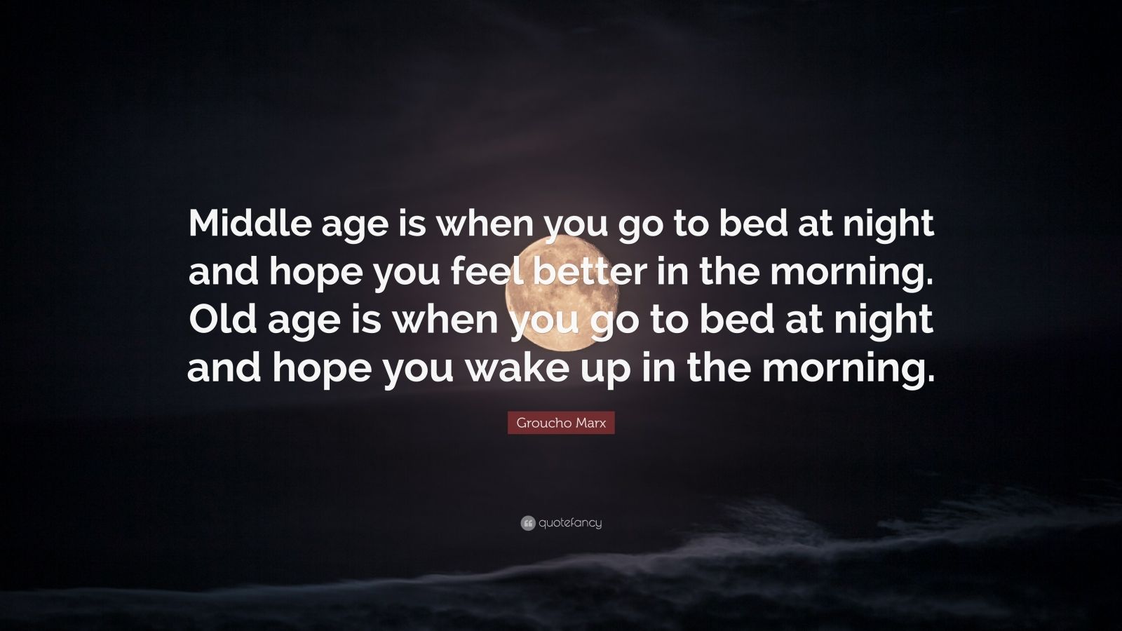 Groucho Marx Quote “Middle age is when you go to bed at night and hope you feel better in the