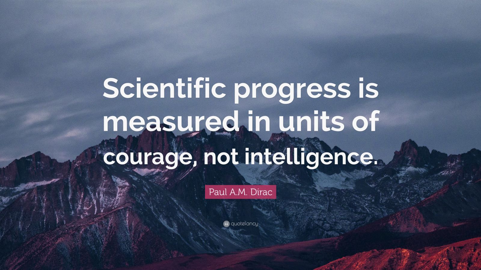Paul A.M. Dirac Quote “Scientific progress is measured in units of