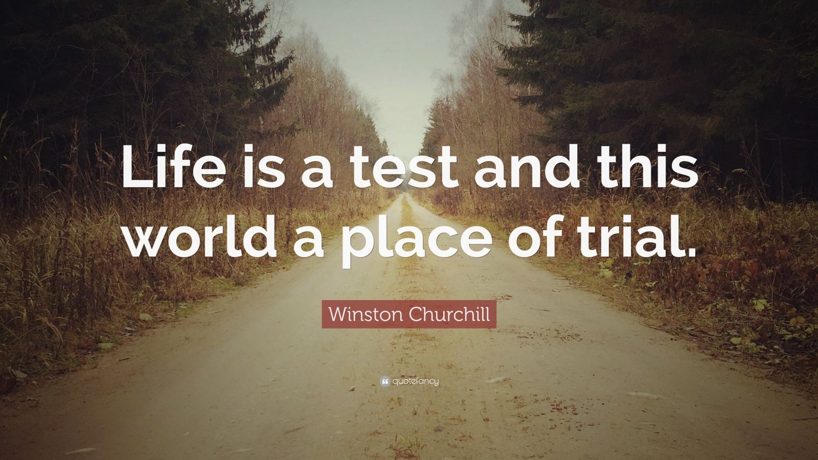 Winston Churchill Quote: “Life is a test and this world a place of trial.”
