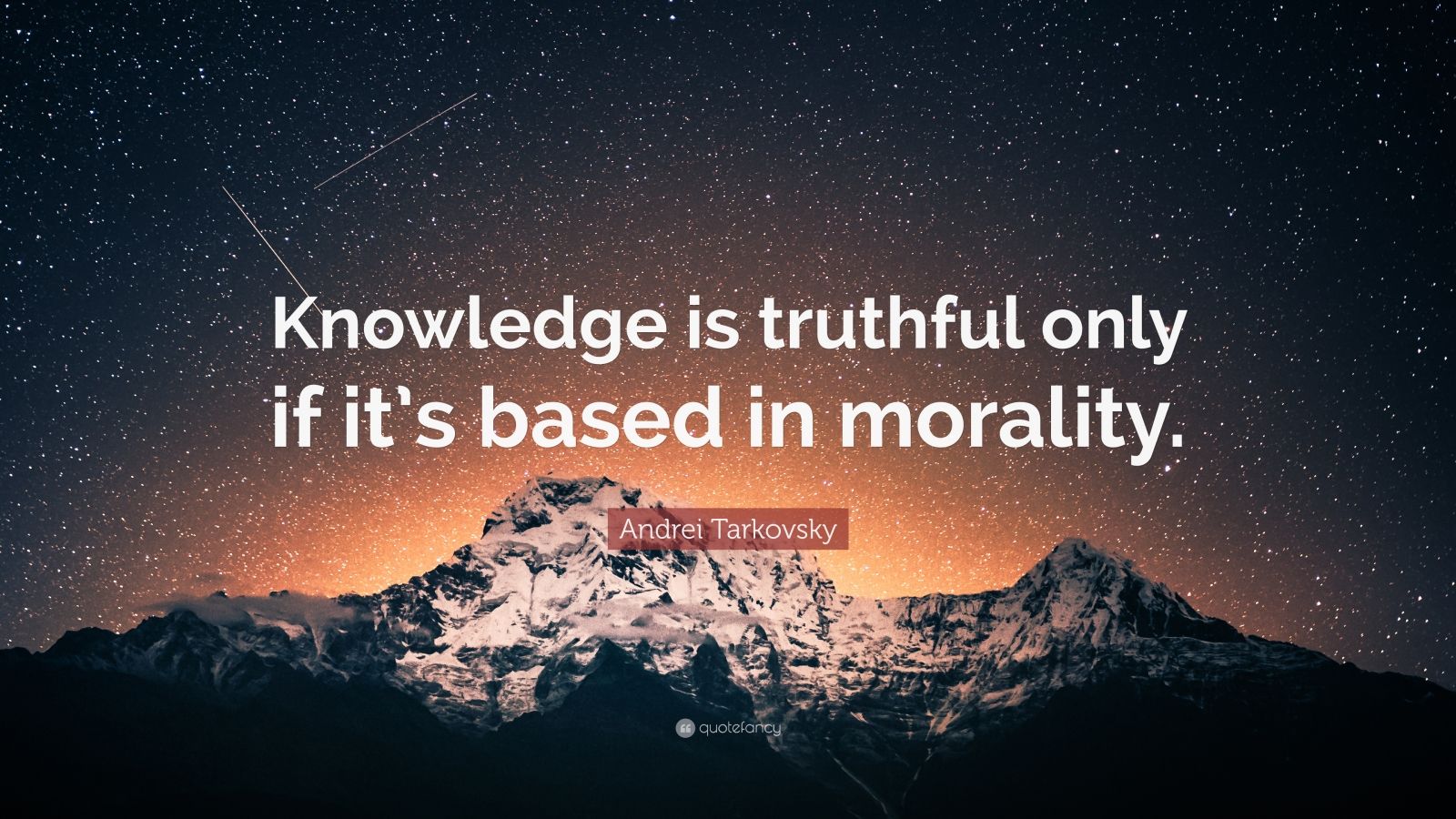 Andrei Tarkovsky Quote: “Knowledge is truthful only if it’s based in ...