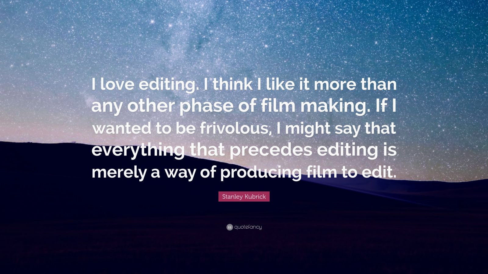 Stanley Kubrick Quote: “I love editing. I think I like it more than any