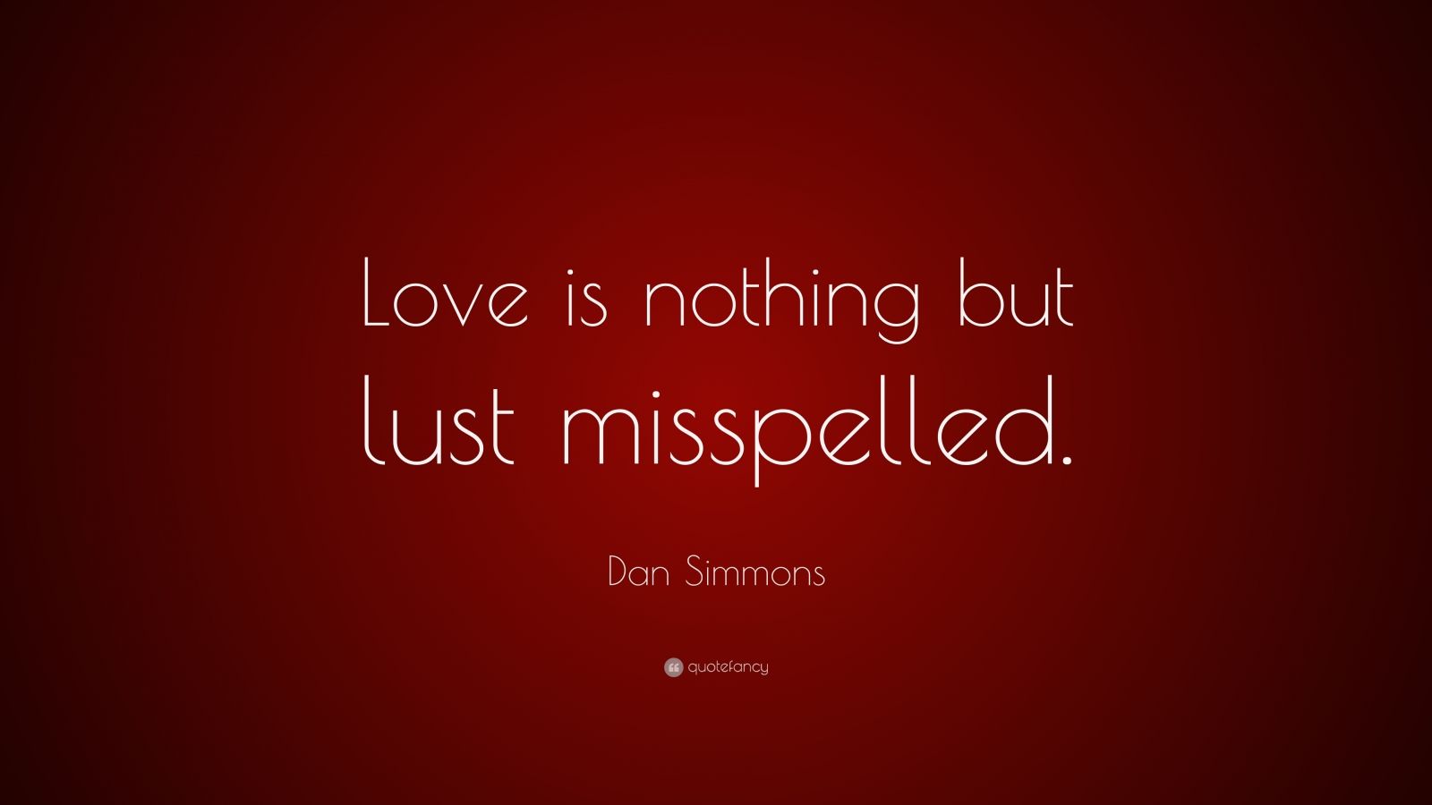 Dan Simmons Quote: “Love is nothing but lust misspelled.” (7 wallpapers ...