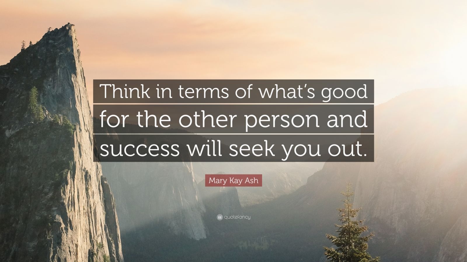 Mary Kay Ash Quote: "Think in terms of what's good for the other person and success will seek ...