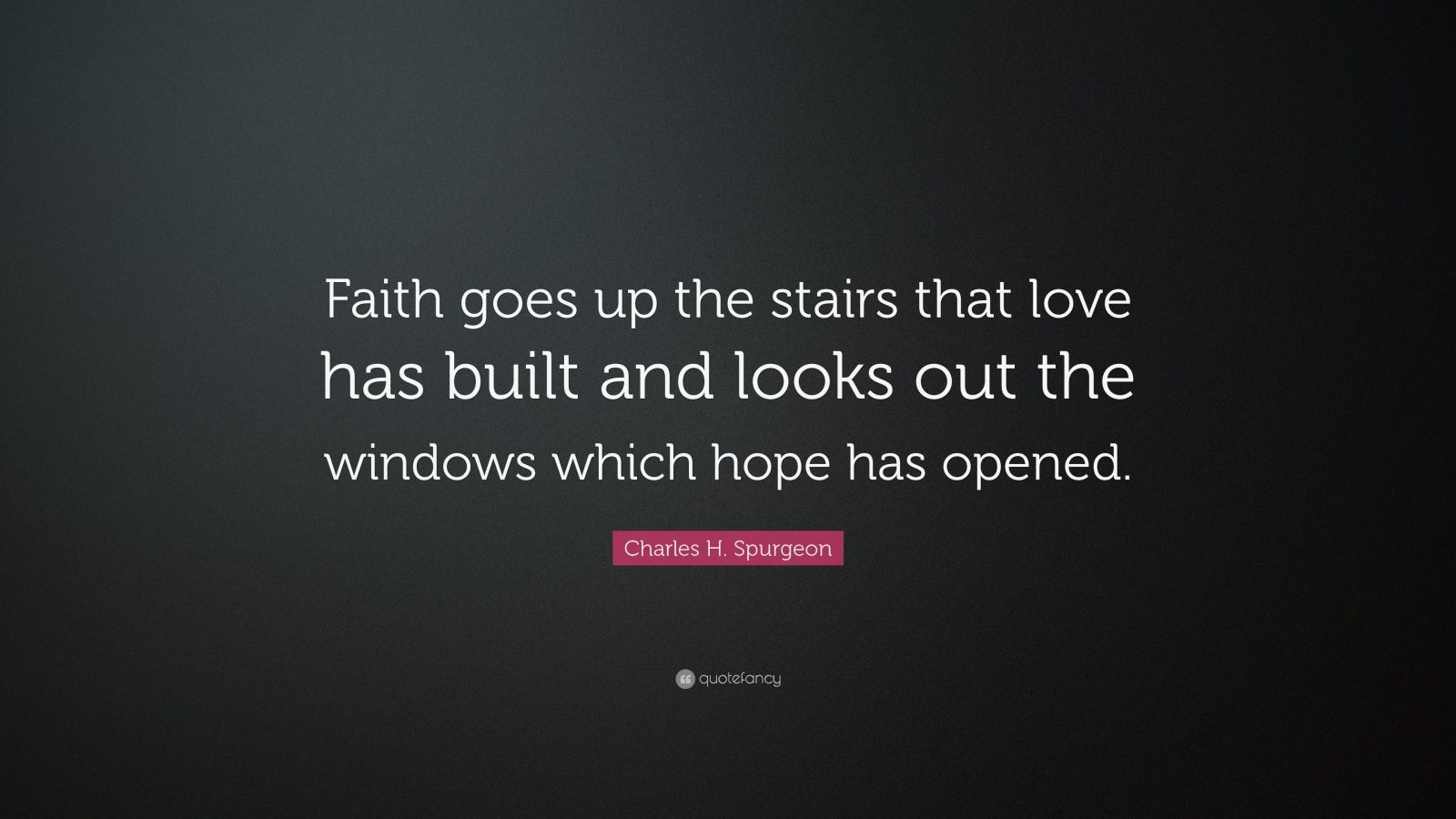Charles H. Spurgeon Quote “Faith goes up the stairs that love has