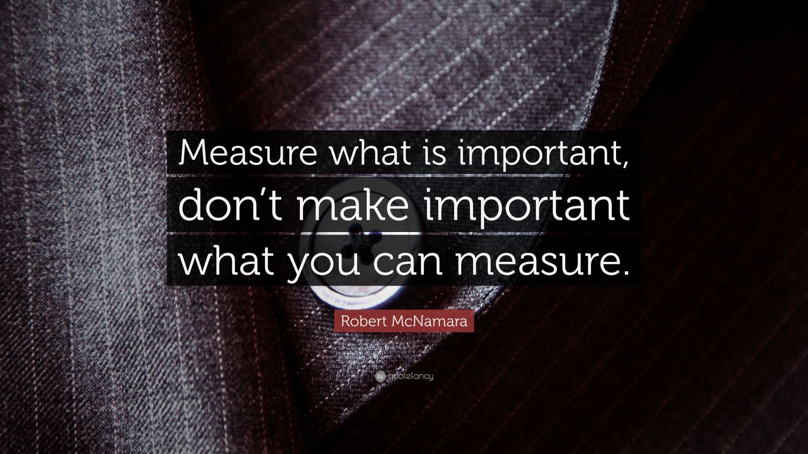 Robert Mcnamara Quote “measure What Is Important Dont Make Important