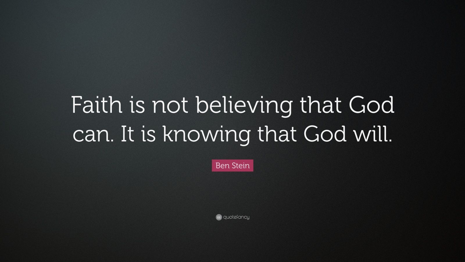 Ben Stein Quote: “Faith is not believing that God can. It is knowing ...