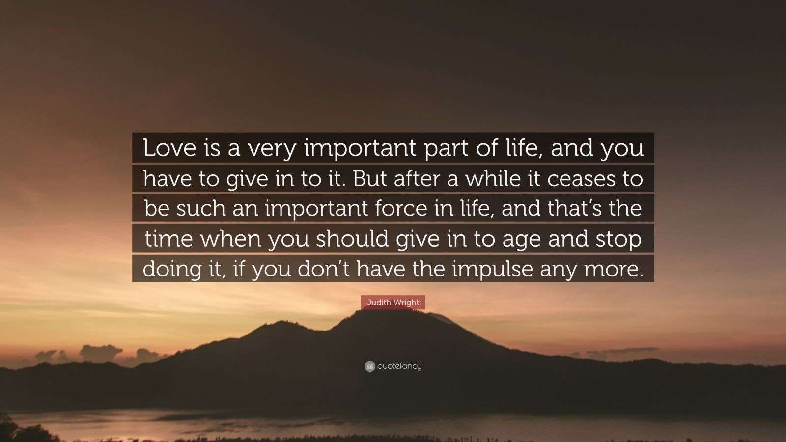 Judith Wright Quote “Love is a very important part of life, and you
