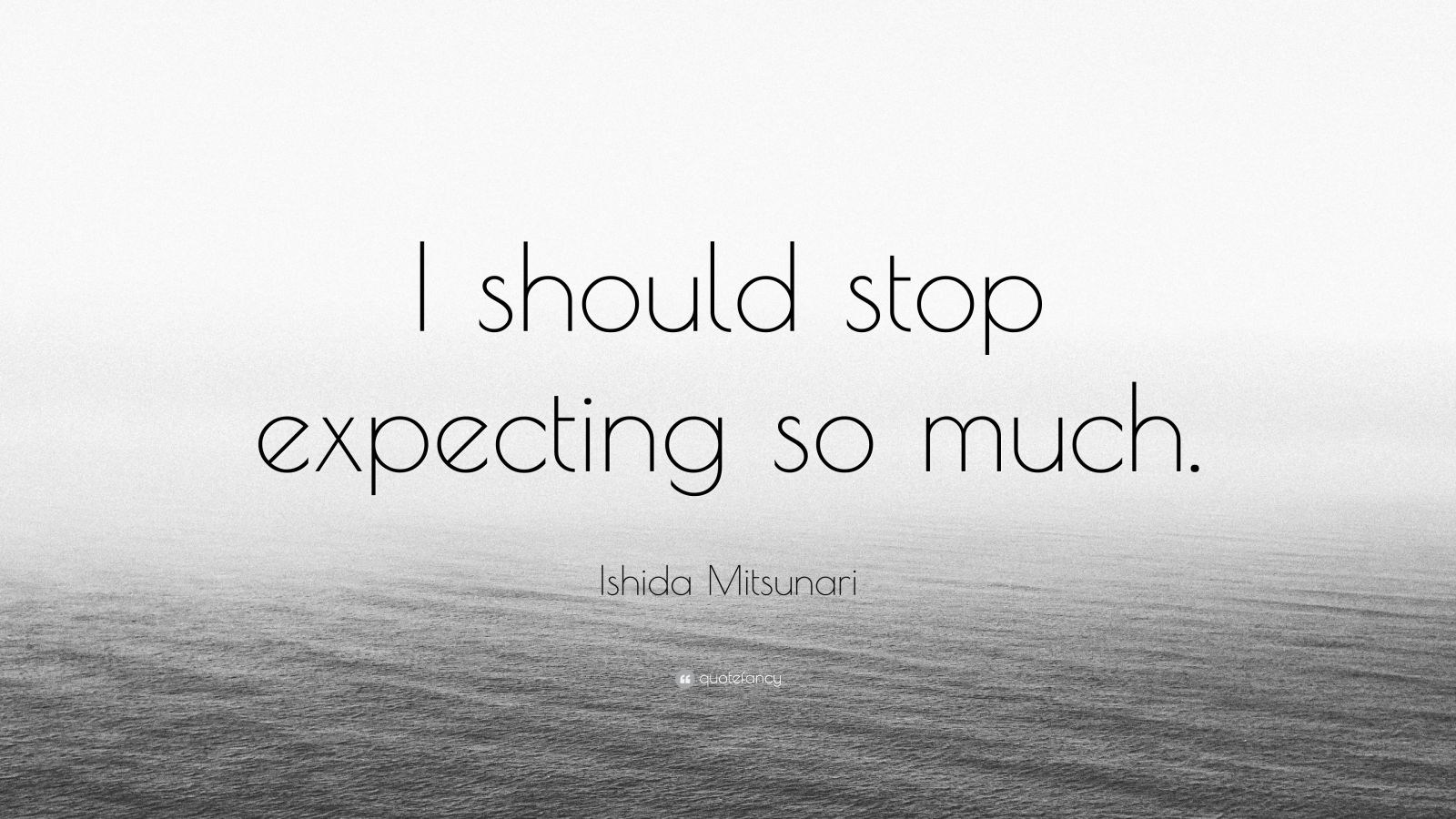 Ishida Mitsunari Quote: “I should stop expecting so much.”