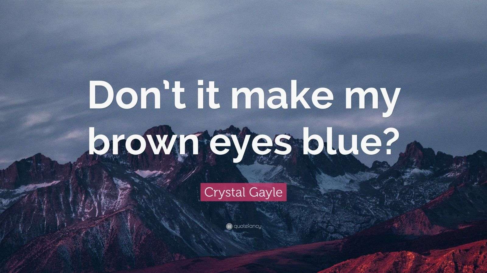 Crystal Gayle Quote “Don’t it make my brown eyes blue?” (10 wallpapers