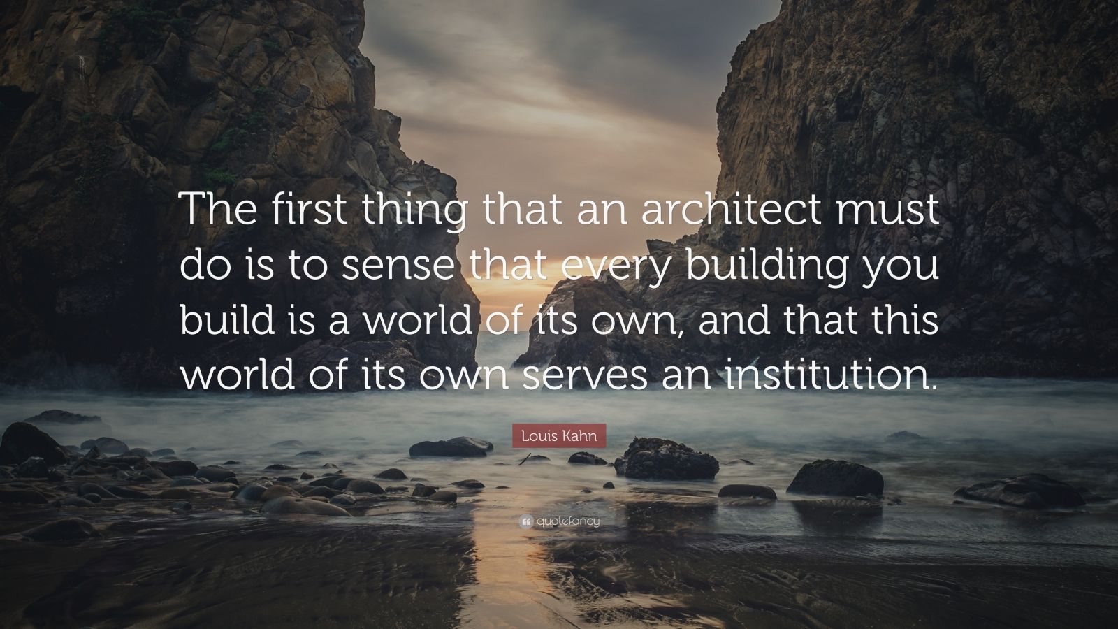 Louis Kahn Quote: “The first thing that an architect must do is to ...