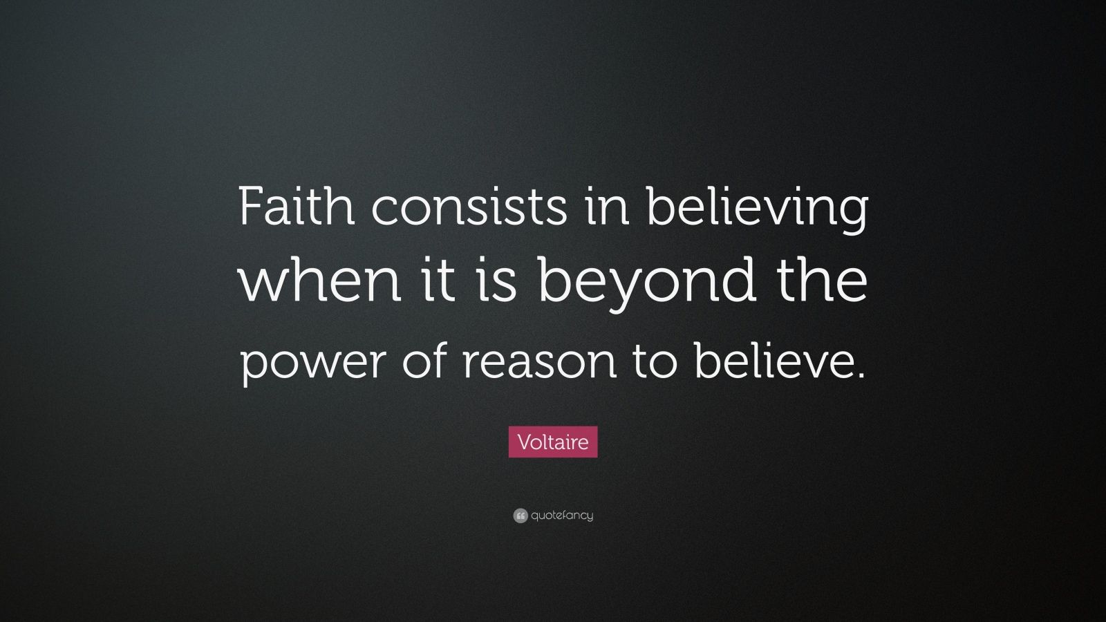 Voltaire Quote: “Faith consists in believing when it is beyond the ...