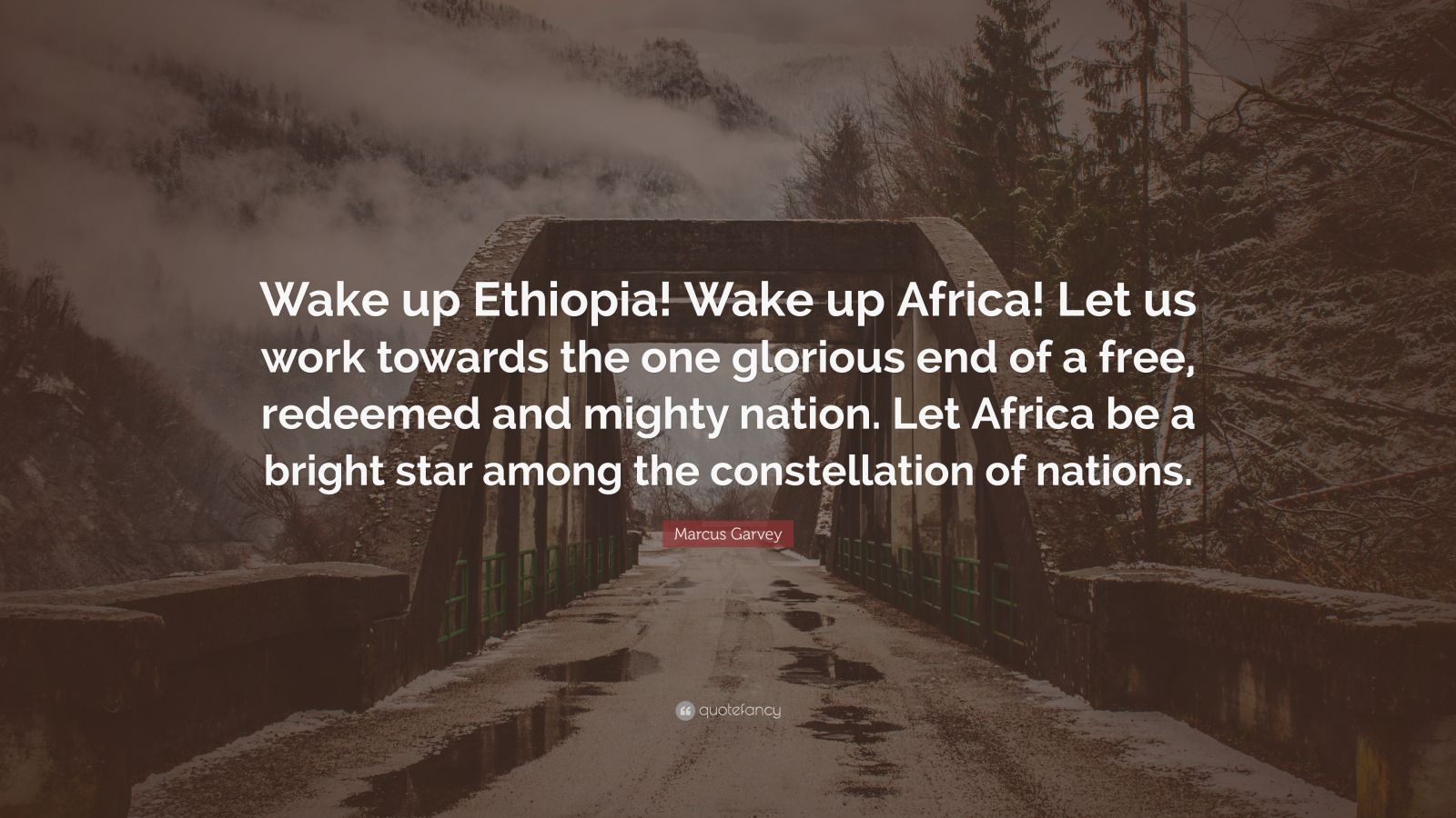 Marcus Garvey Quote: “Wake up Ethiopia! Wake up Africa! Let us work towards  the one glorious end of a free, redeemed and mighty nation. Let...”