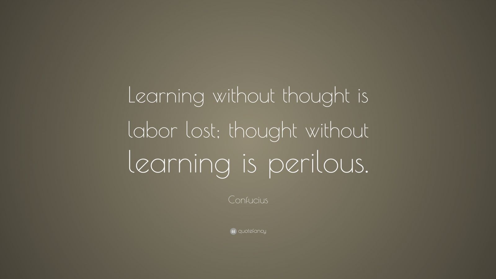 Confucius Quote: “Learning without thought is labor lost; thought ...