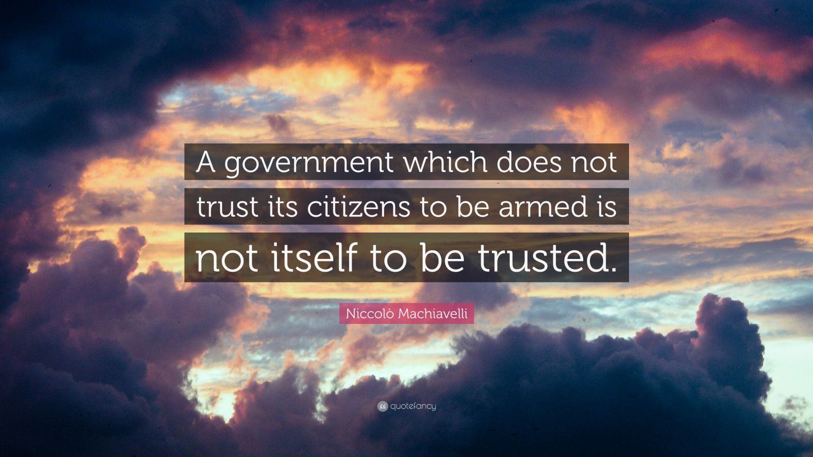Niccolò Machiavelli Quote: “A government which does not trust its