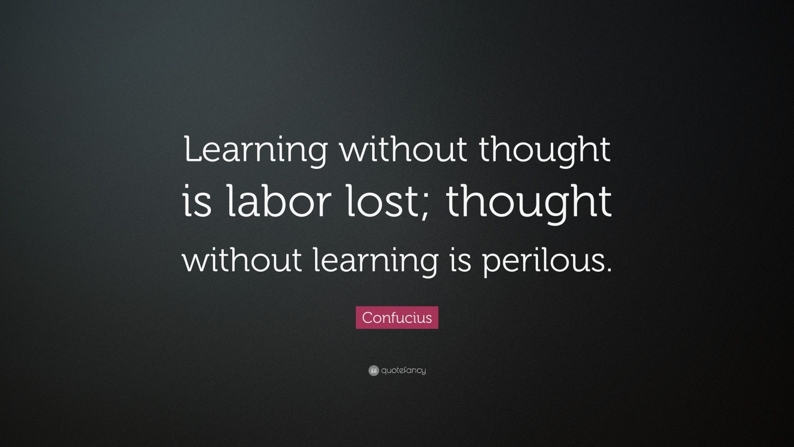 Confucius Quote: “Learning without thought is labor lost; thought ...