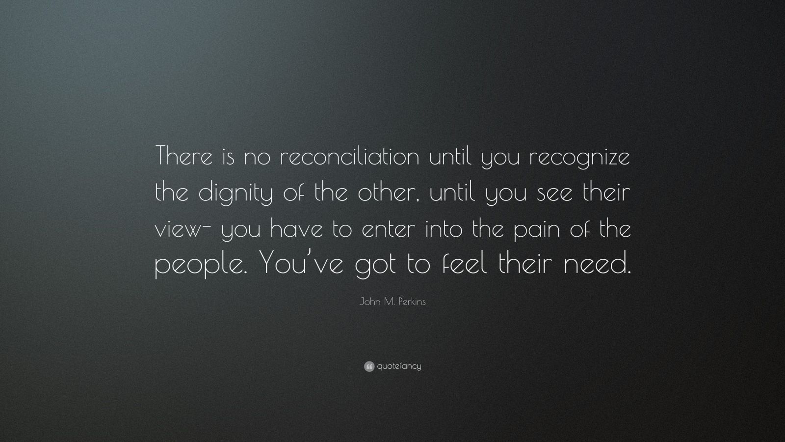 John M. Perkins Quote: “There is no reconciliation until you recognize ...