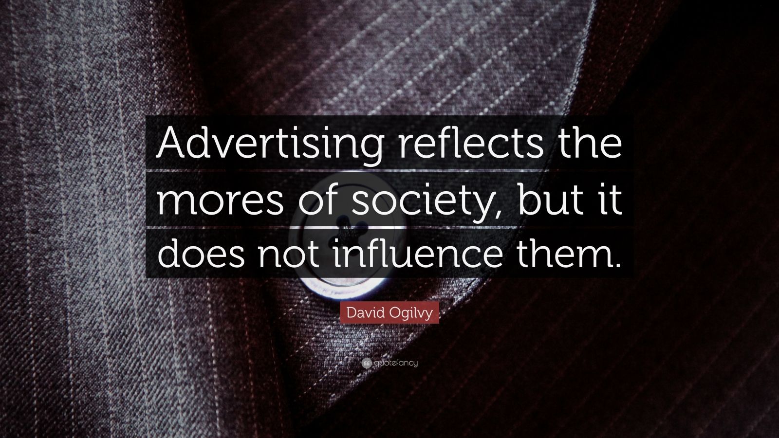 David Ogilvy Quote: "Advertising reflects the mores of ...