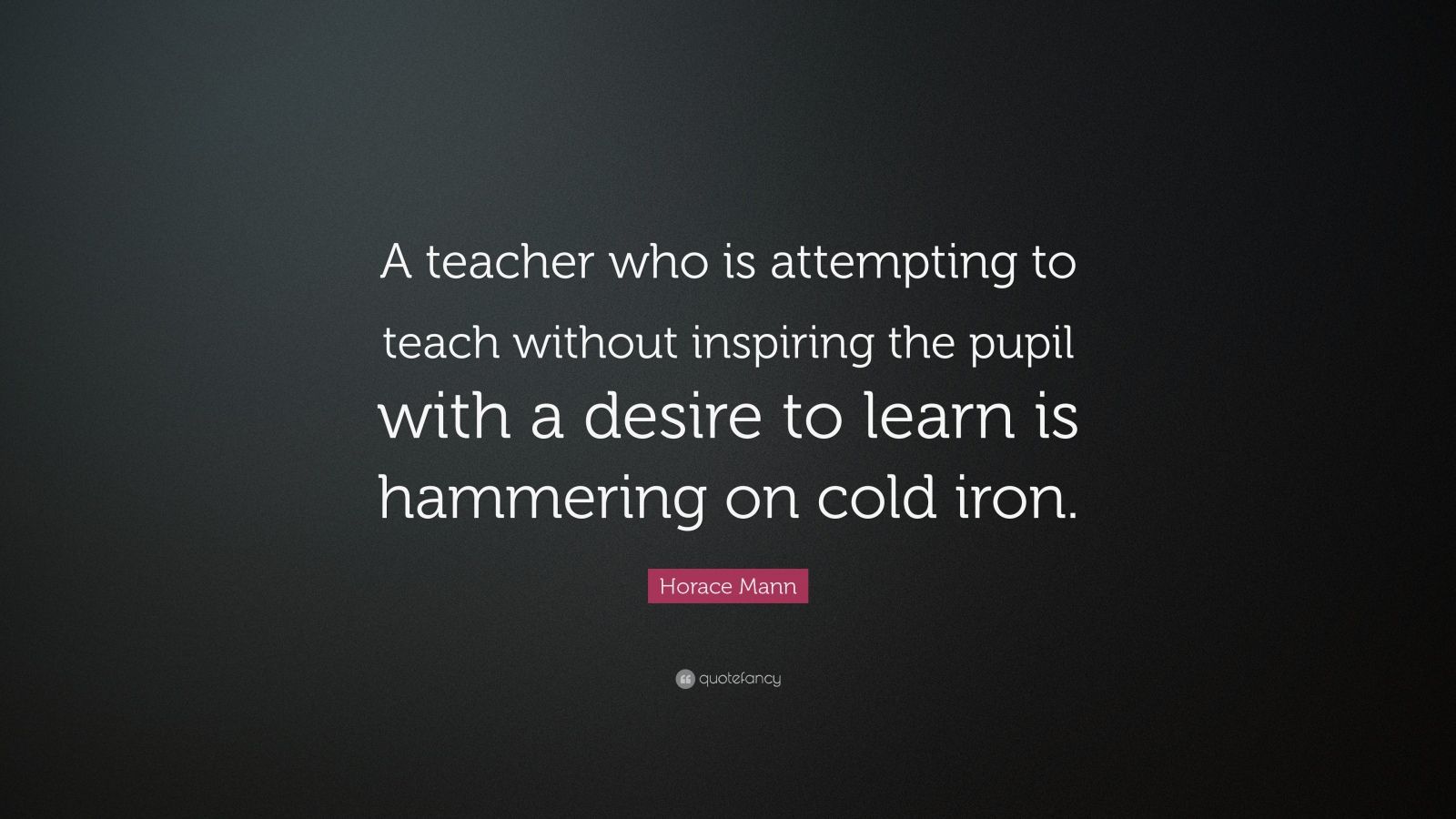 Horace Mann Quote: “A teacher who is attempting to teach without ...