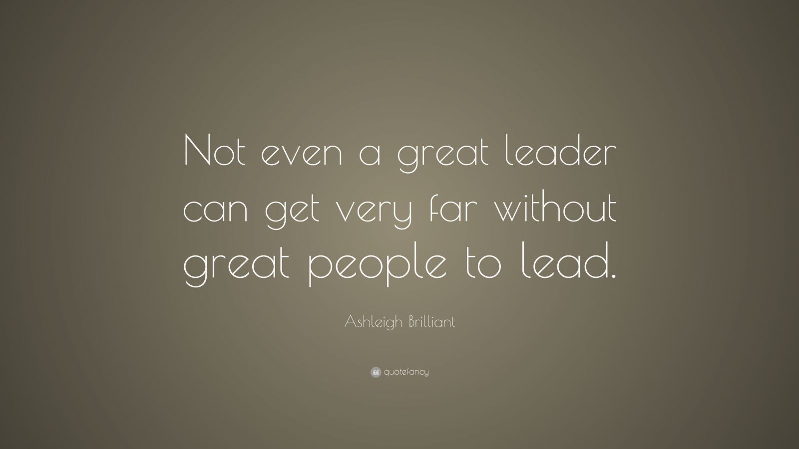 Ashleigh Brilliant Quote: “Not even a great leader can get very far ...