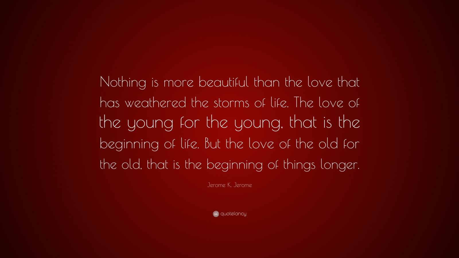 Jerome K. Jerome Quote: “Nothing is more beautiful than the love that ...
