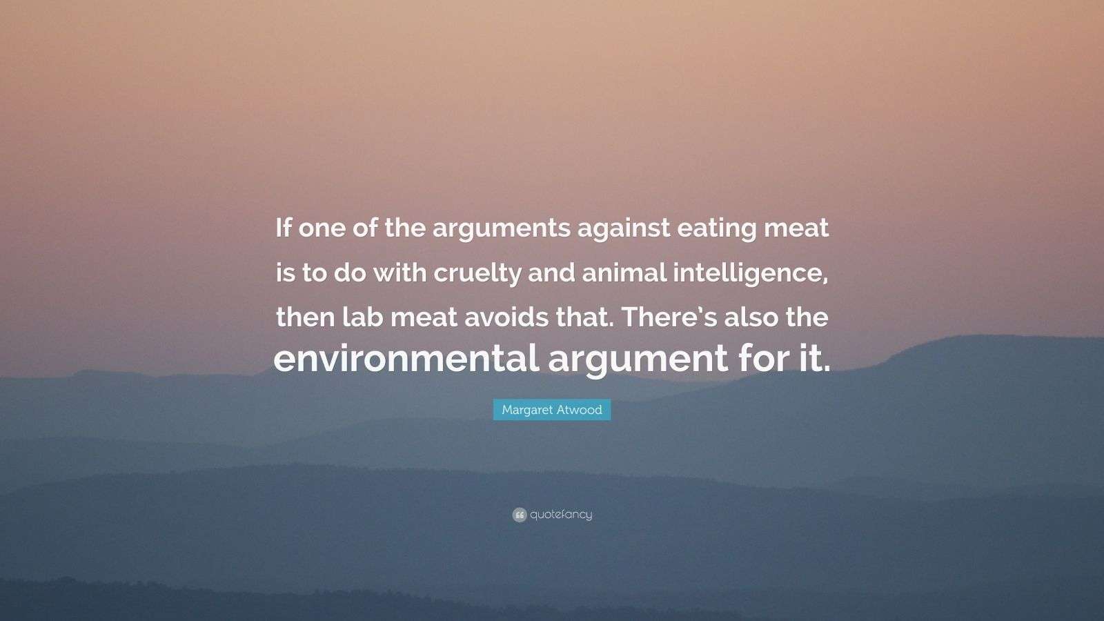 Margaret Atwood Quote “If one of the arguments against eating meat is