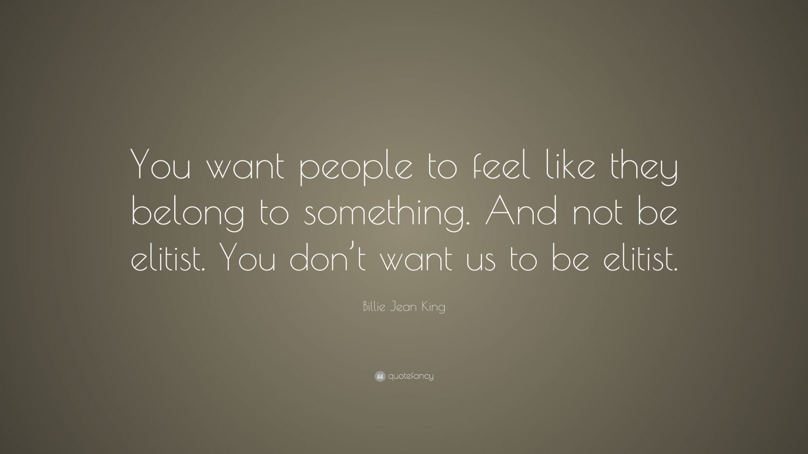 Billie Jean King Quote: “You want people to feel like they belong to ...