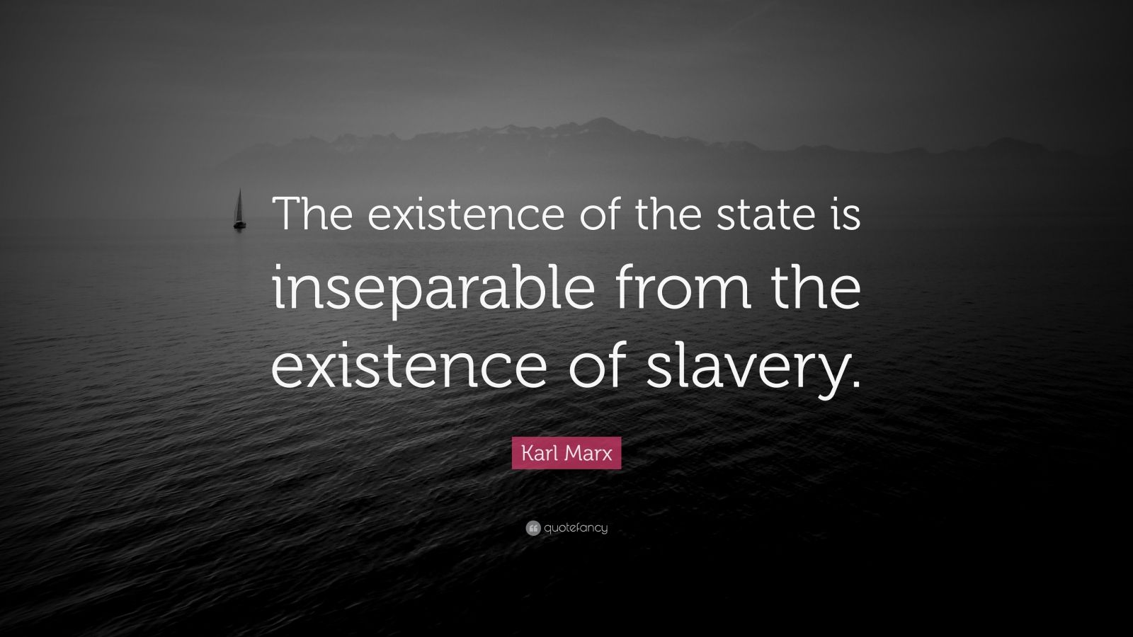 Karl Marx Quote: “The existence of the state is inseparable from the ...