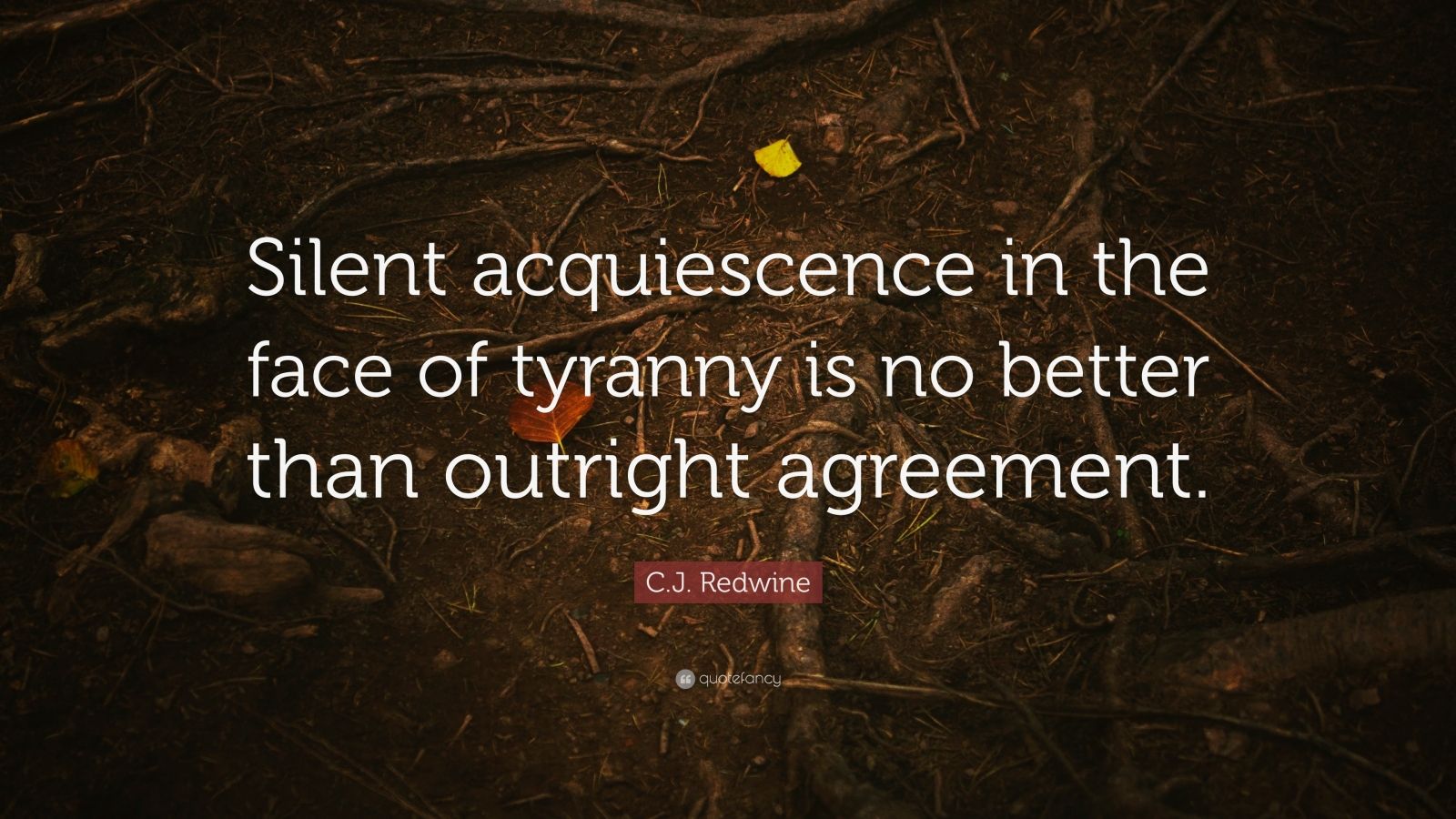 C.J. Redwine Quote: “Silent acquiescence in the face of tyranny is no ...