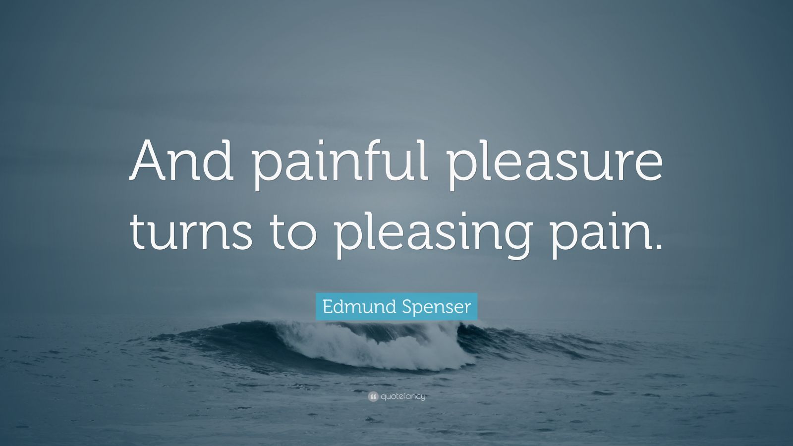 Edmund Spenser Quote: “And painful pleasure turns to pleasing pain.” (7 ...