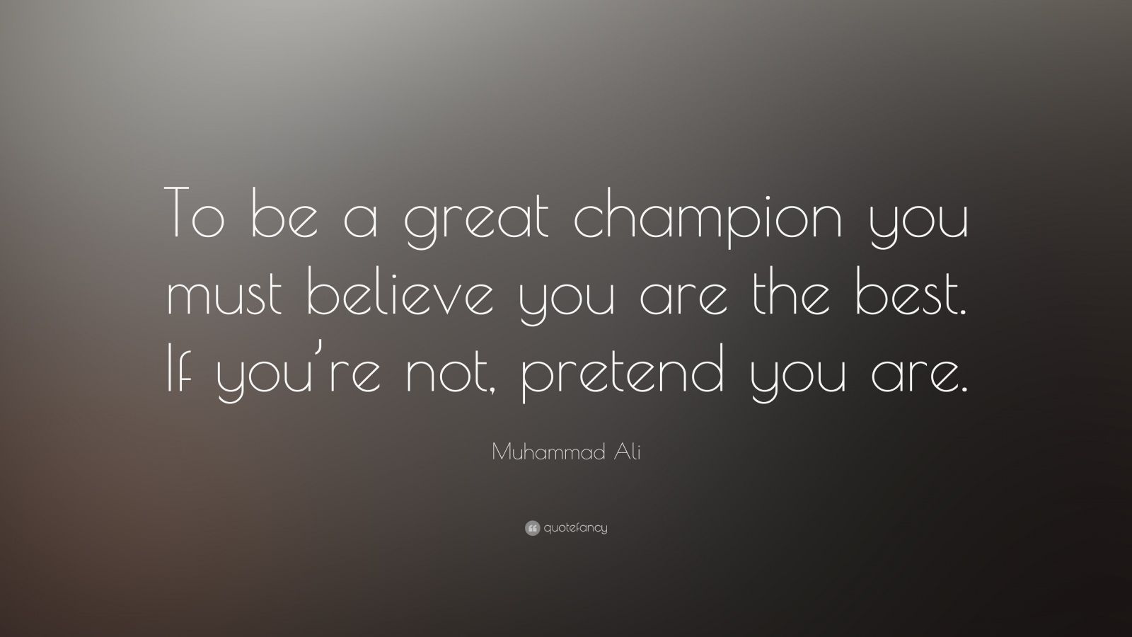 Muhammad Ali Quote: “To be a great champion you must believe you are