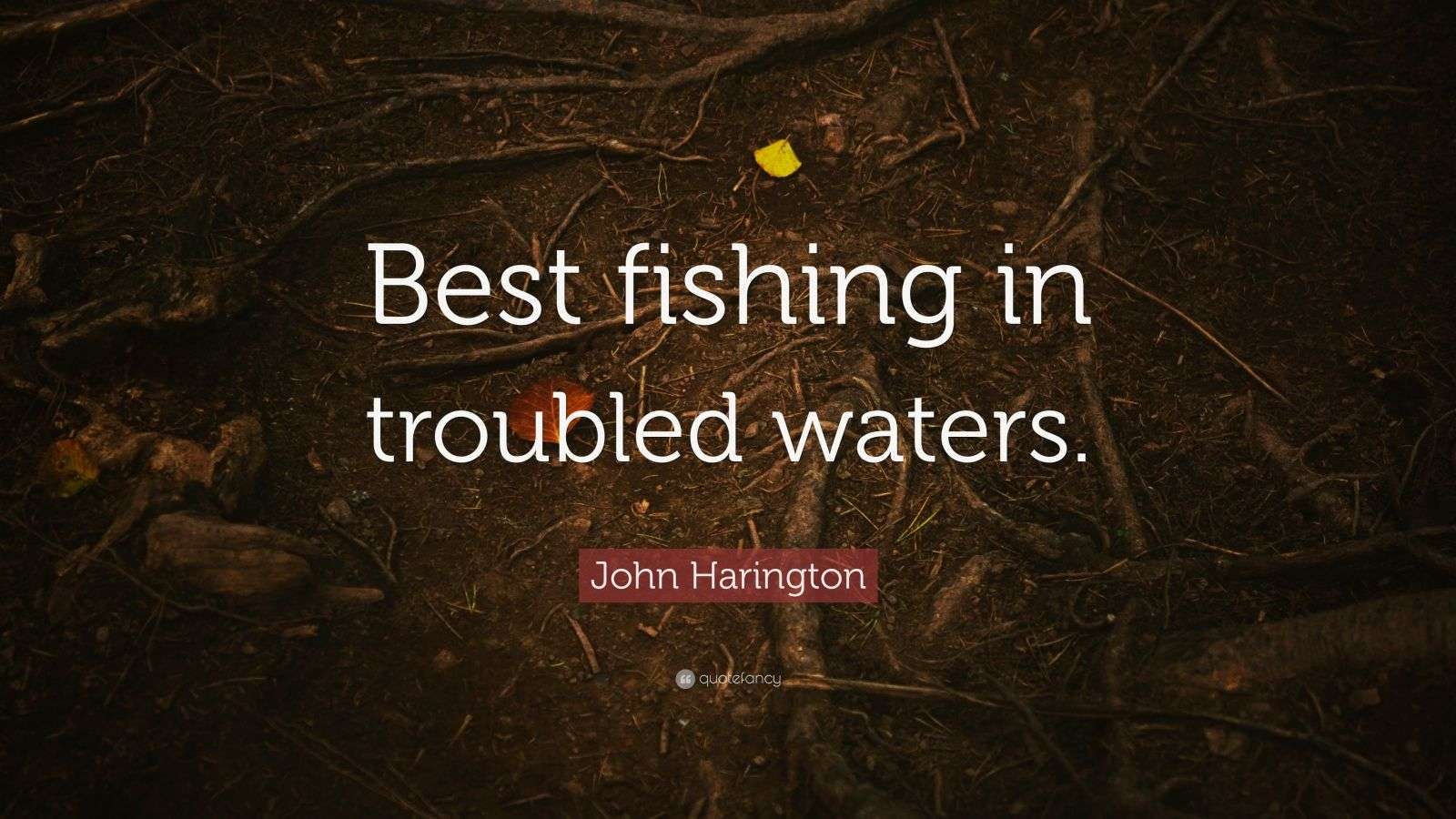 John Harington Quote “Best fishing in troubled waters.” (7 wallpapers