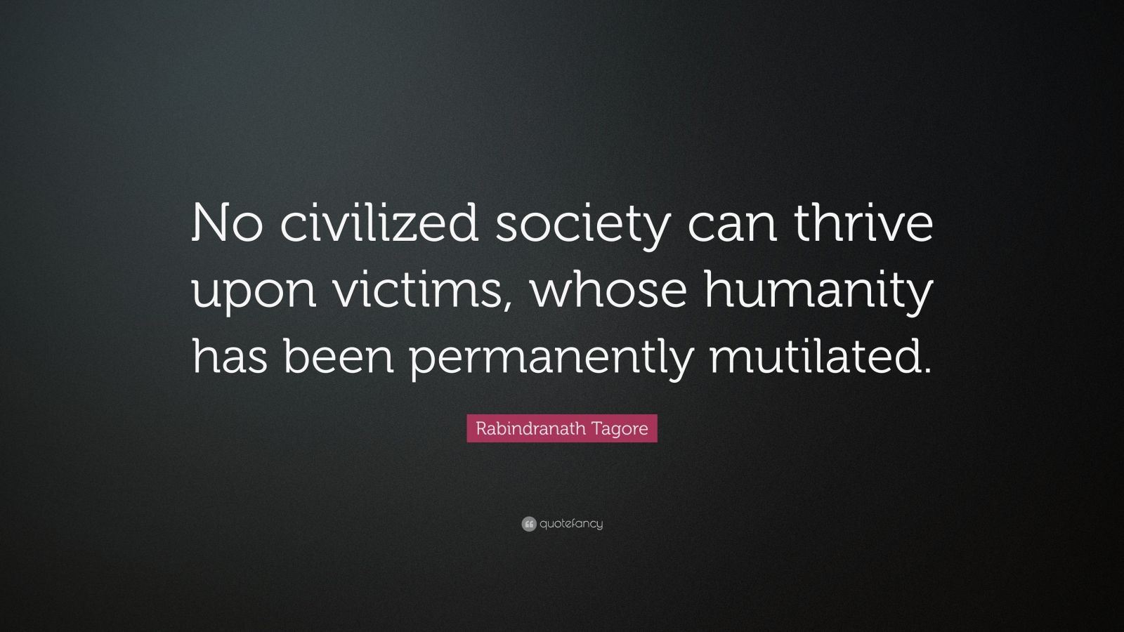 Rabindranath Tagore Quote: “No civilized society can thrive upon ...