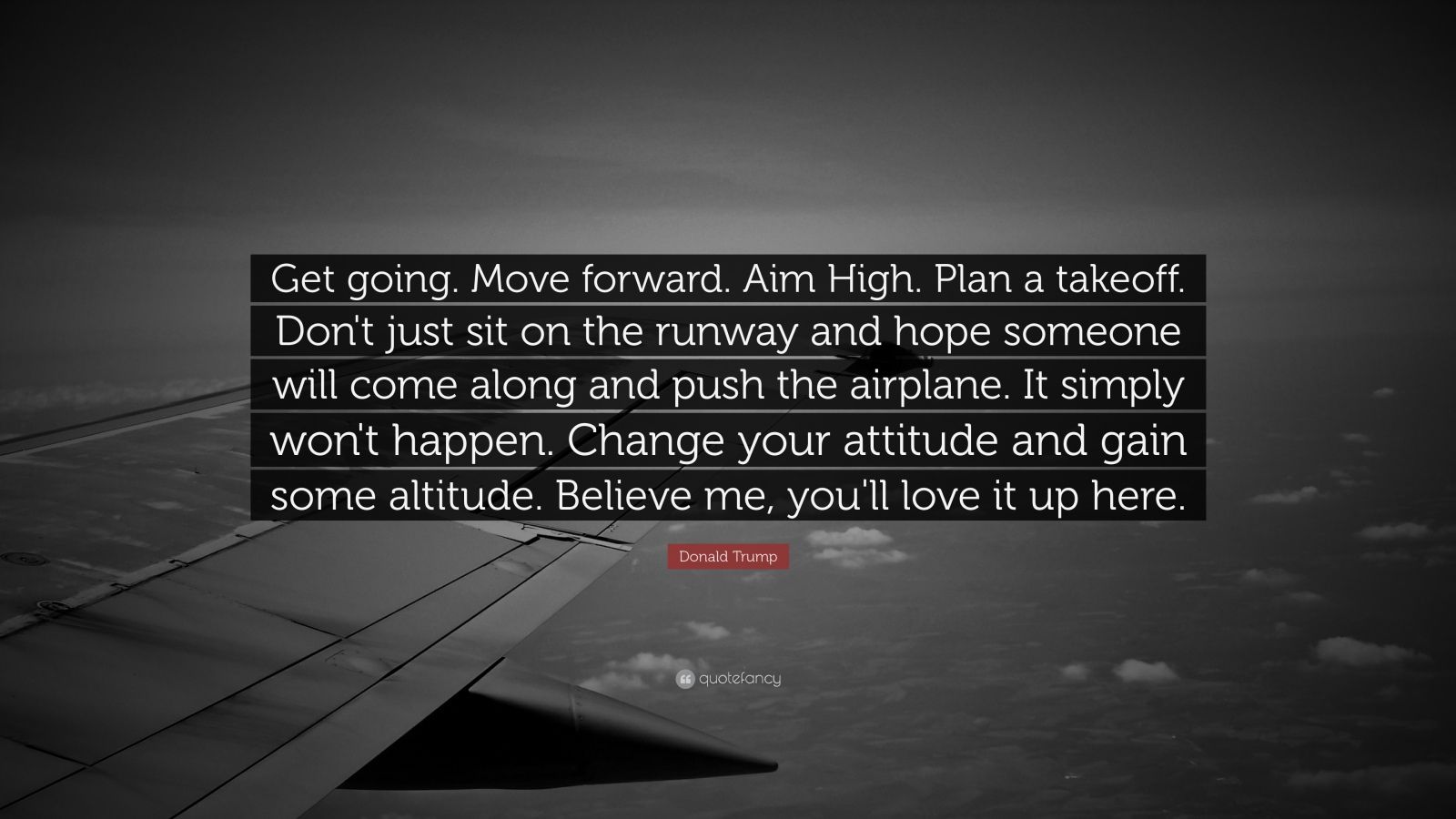 Donald Trump Quote: “Get going. Move forward. Aim High. Plan a takeoff