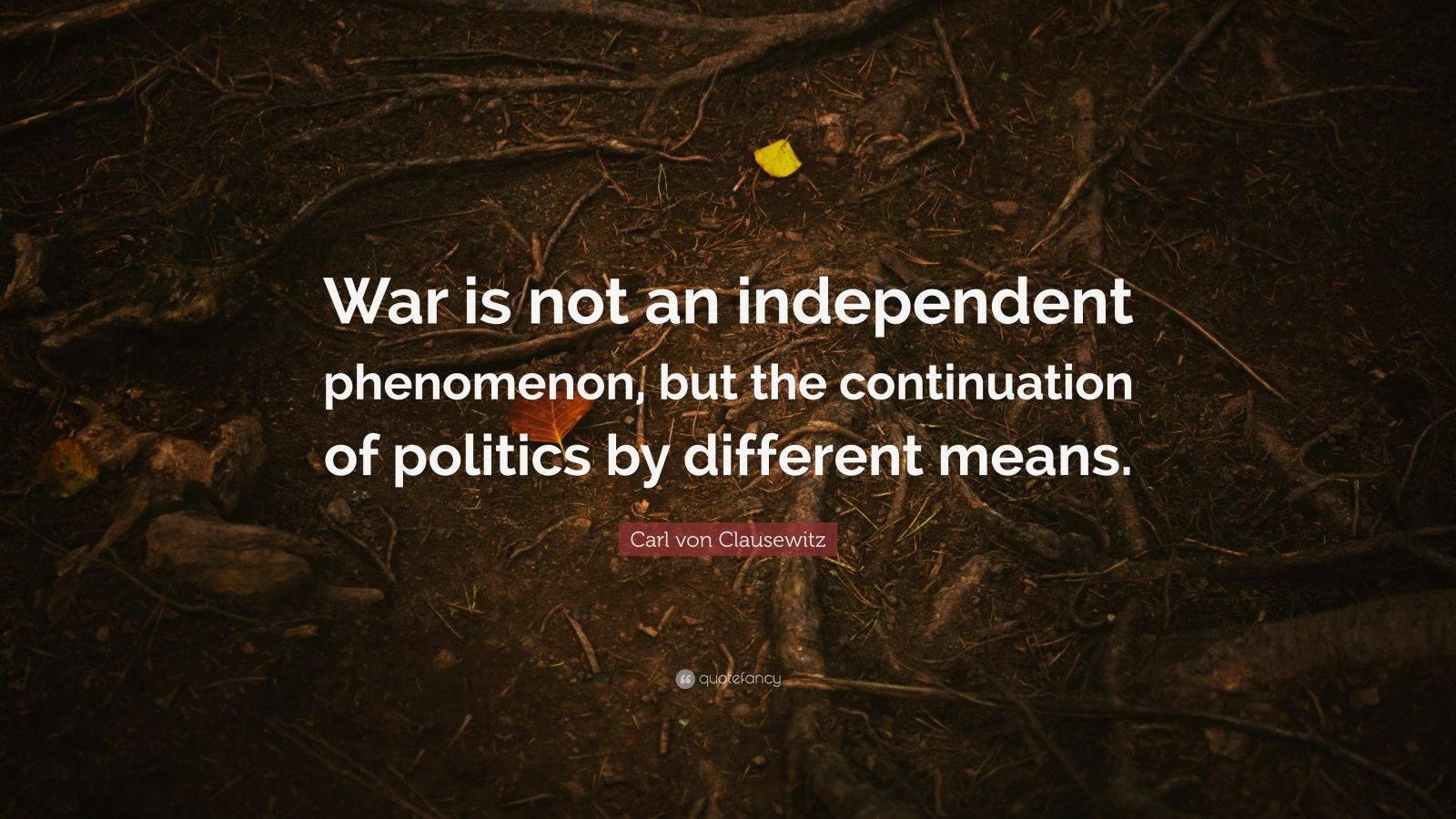 Carl von Clausewitz Quote: “War is not an independent phenomenon, but ...